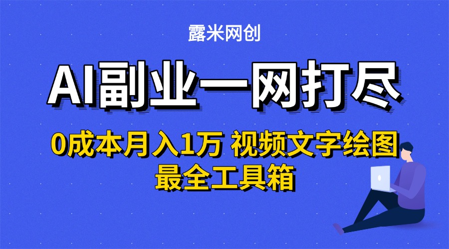 AI副业一网打尽0投入月入1万＋视频文字绘图最全工具箱搞钱网创吧-网创项目资源站-副业项目-创业项目-搞钱项目搞钱网创吧
