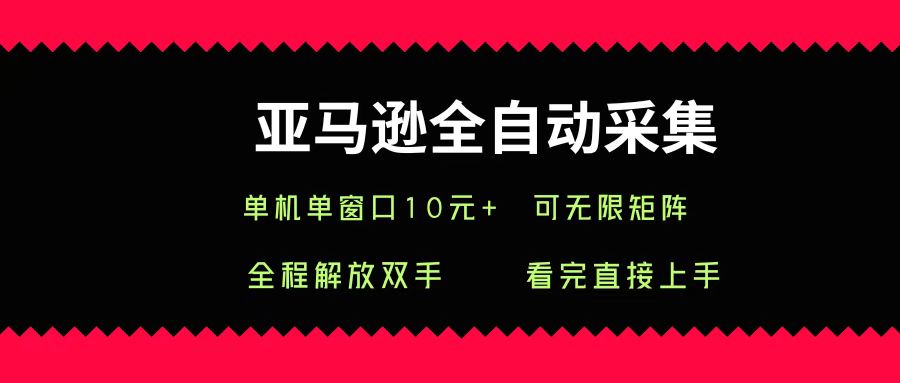 亚马逊全自动采集，单机单窗口一天10+，可无限矩阵去做搞钱网创吧-网创项目资源站-副业项目-创业项目-搞钱项目搞钱网创吧