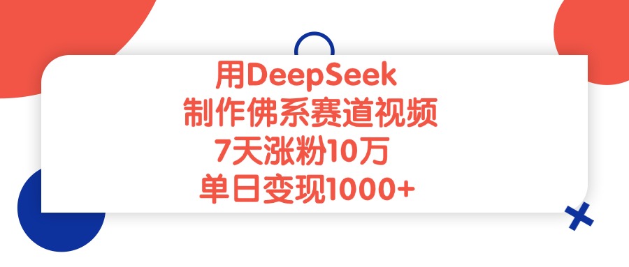 用DeepSeek制作，佛系赛道视频，7天涨粉10万，单日变现1000+搞钱网创吧-网创项目资源站-副业项目-创业项目-搞钱项目搞钱网创吧