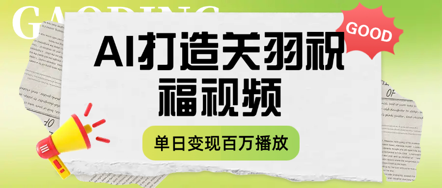 用AI打造关羽祝福视频，单日变现1000+，轻松收割百万播放搞钱网创吧-网创项目资源站-副业项目-创业项目-搞钱项目搞钱网创吧