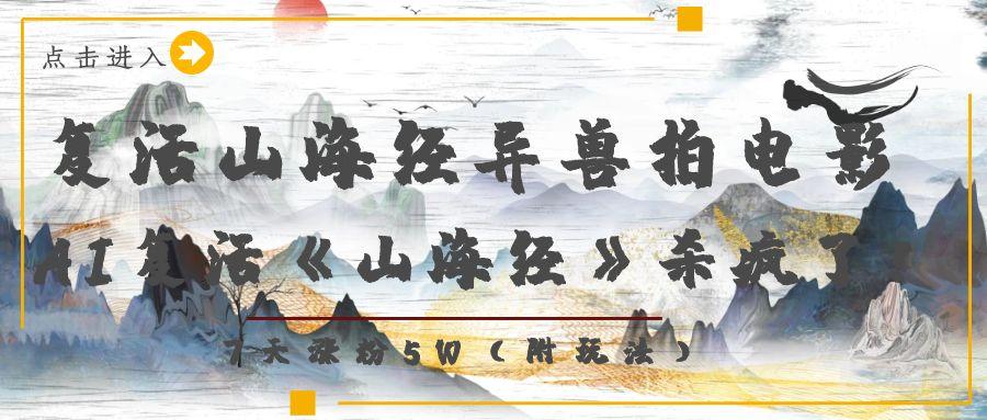 复活山海经异兽拍电影，AI复活《山海经》杀疯了！，7天涨粉5W搞钱网创吧-网创项目资源站-副业项目-创业项目-搞钱项目搞钱网创吧
