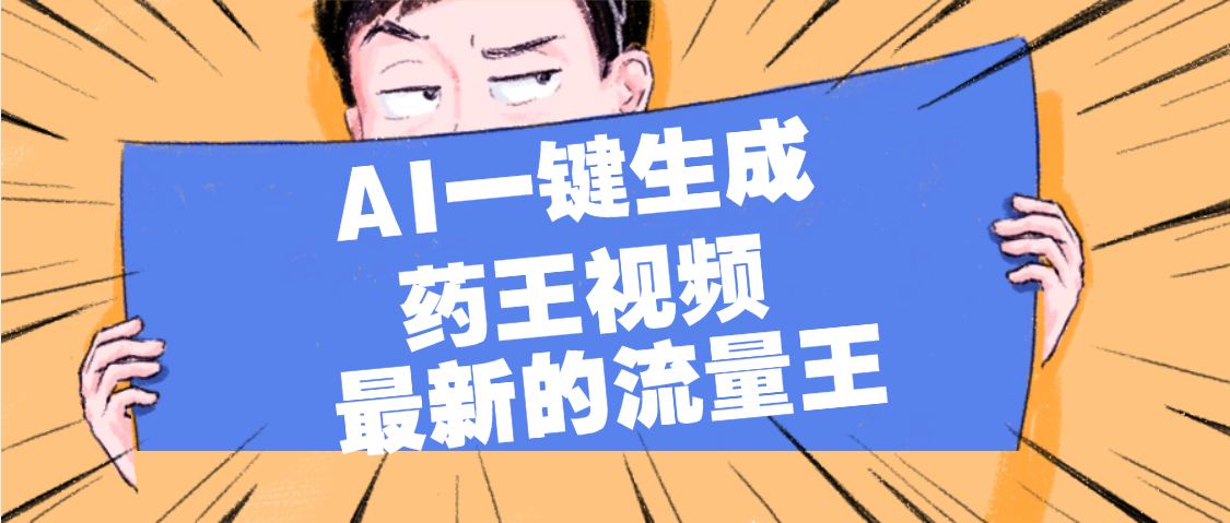 最新流量王，【药王视频】AI一键生成，小白轻松上手，日入1000+搞钱网创吧-网创项目资源站-副业项目-创业项目-搞钱项目搞钱网创吧