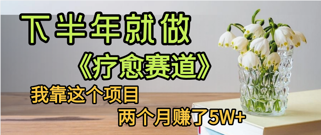 下半年稳赚的赛道，就选【疗愈赛道】，我自己运行这个项目两个月赚了5W+搞钱网创吧-网创项目资源站-副业项目-创业项目-搞钱项目搞钱网创吧