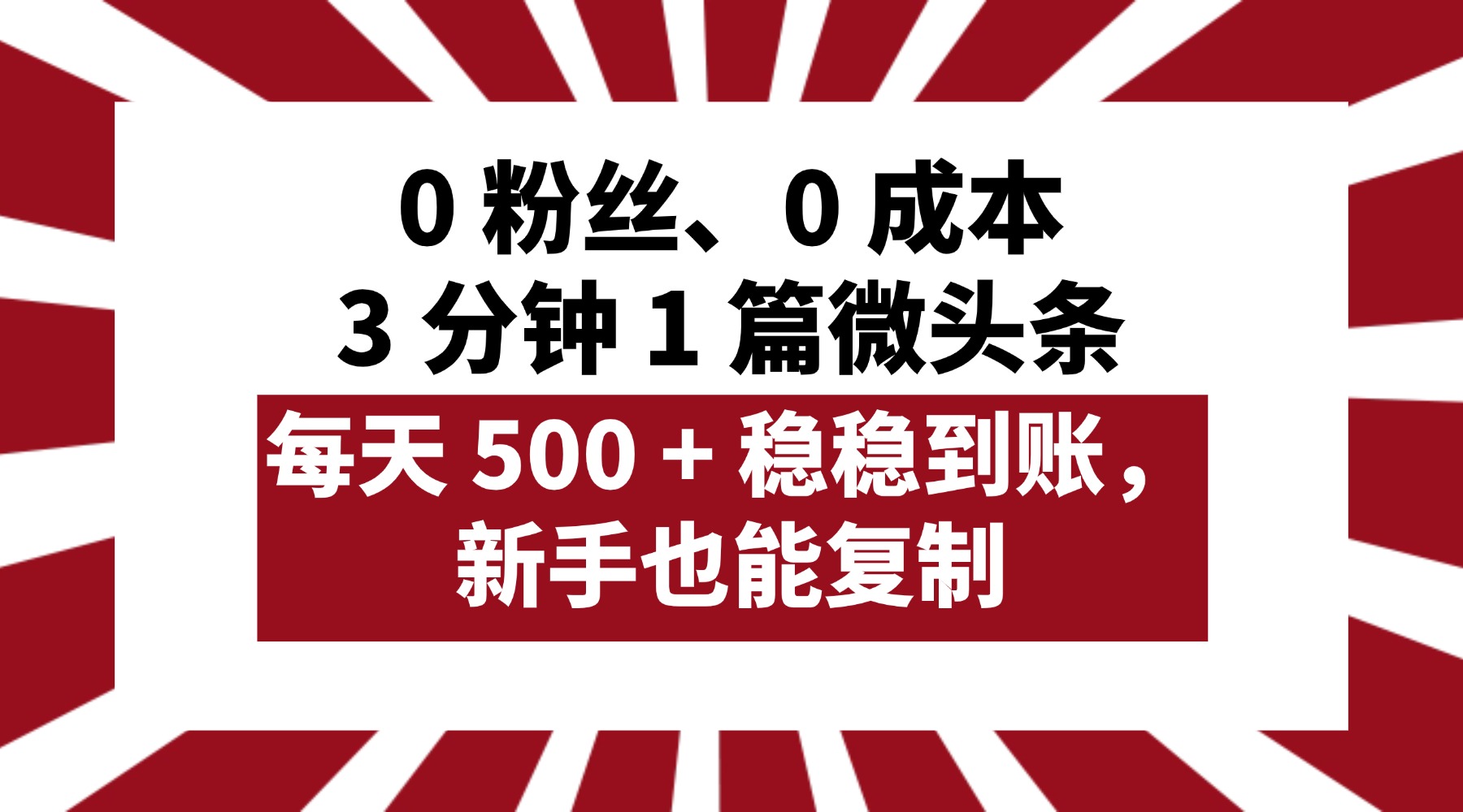 0 粉丝、0 成本，3 分钟 1 篇微头条，每天 500 + 稳稳到账，新手也能复制！搞钱网创吧-网创项目资源站-副业项目-创业项目-搞钱项目搞钱网创吧