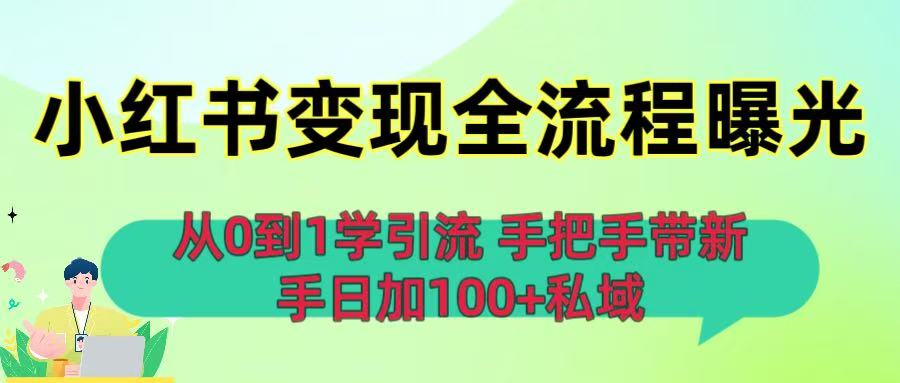 从0到1学引流：小红书变现全流程曝光，手把手带新手日加100+私域搞钱网创吧-网创项目资源站-副业项目-创业项目-搞钱项目搞钱网创吧