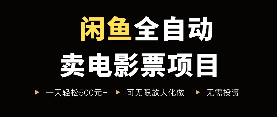 闲鱼全自动卖电影票项目，一单5元-30元，新手一天轻松500+，无脑操作，零投资搞钱网创吧-网创项目资源站-副业项目-创业项目-搞钱项目搞钱网创吧