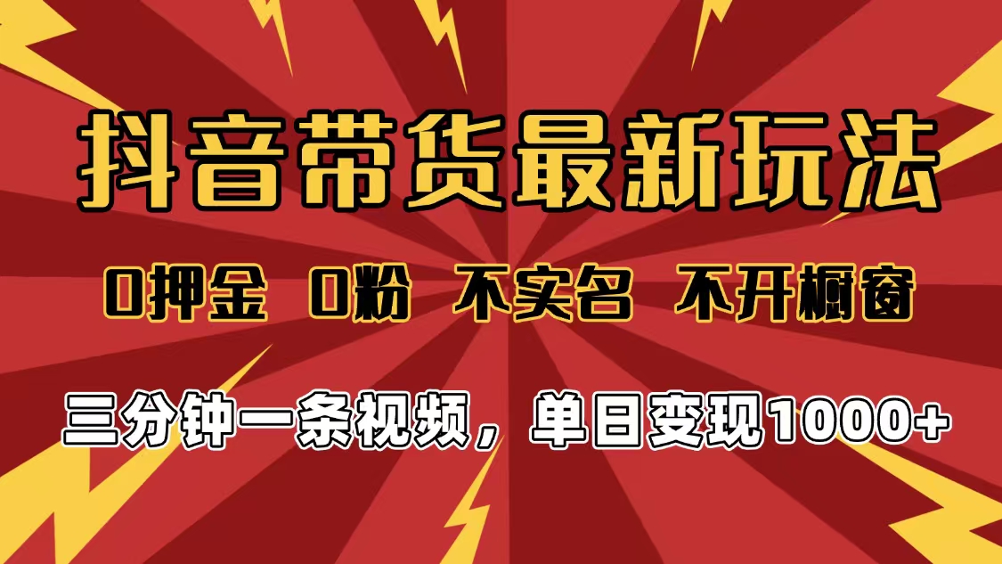 2025年抖音带货最新玩法，0押金0粉，不实名，不开橱窗，单日变现1000➕，小白最快当天见收益搞钱网创吧-网创项目资源站-副业项目-创业项目-搞钱项目搞钱网创吧