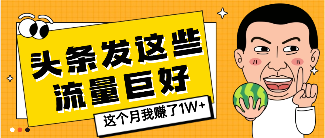 【天呐】头条上发这些内容，流量居然这么好，这个月我已经赚了1W+搞钱网创吧-网创项目资源站-副业项目-创业项目-搞钱项目搞钱网创吧
