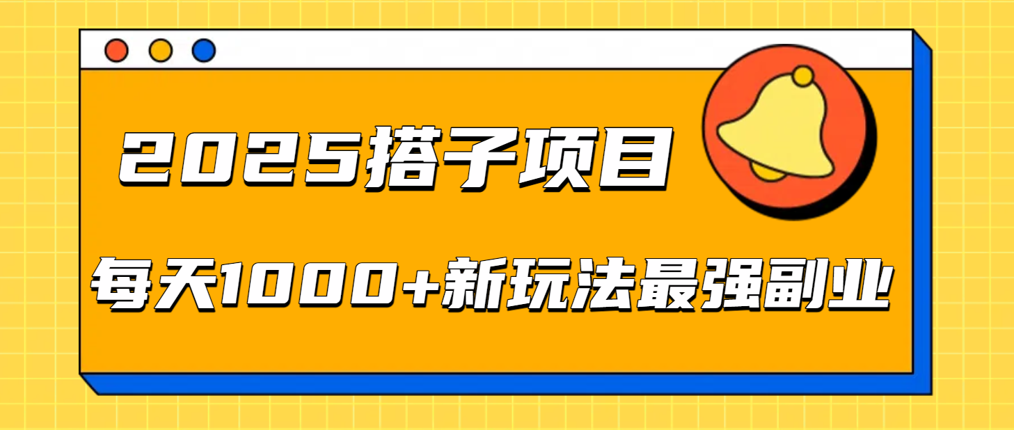 2025搭子项目每天1000+新玩法最强副业搞钱网创吧-网创项目资源站-副业项目-创业项目-搞钱项目搞钱网创吧