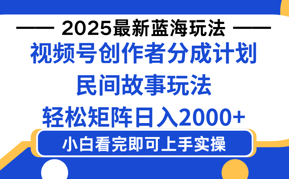 2025最新蓝海赛道玩法视频号创作者分成民间故事玩法，AI一键生成爆款视频，轻松日入2000+搞钱网创吧-网创项目资源站-副业项目-创业项目-搞钱项目搞钱网创吧
