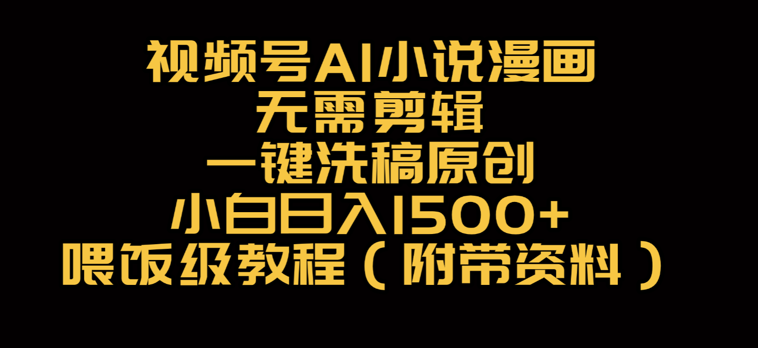 视频号AI小说漫画，无需剪辑，一键洗稿原创，小白日入500+，喂饭级教程搞钱网创吧-网创项目资源站-副业项目-创业项目-搞钱项目搞钱网创吧
