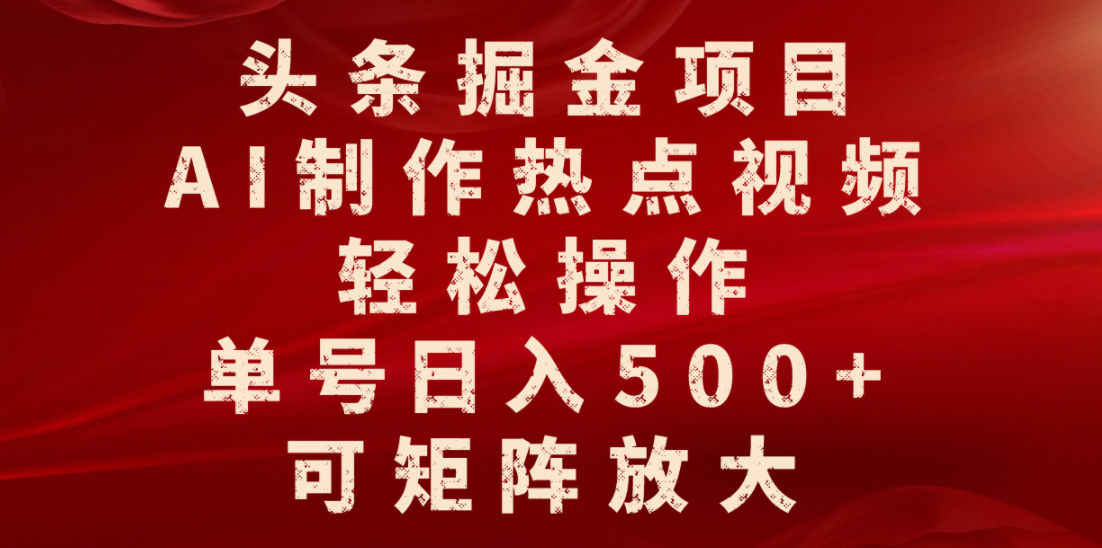 头条掘金项目，AI制作热点视频，轻松操作，单号日入500+，可矩阵放大搞钱网创吧-网创项目资源站-副业项目-创业项目-搞钱项目搞钱网创吧
