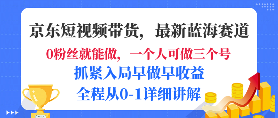 京东短视频带货，最新蓝海赛道，发视频长尾流量，未来几年躺赚被动收益，全程从0-1详细讲解搞钱网创吧-网创项目资源站-副业项目-创业项目-搞钱项目搞钱网创吧