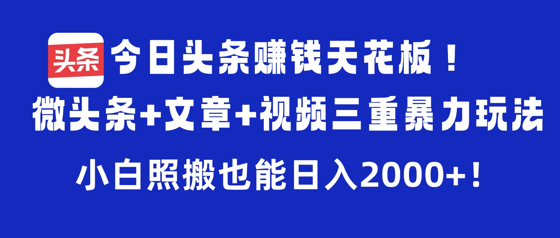 今日头条赚钱天花板！微头条+文章+视频三重暴力玩法，小白照搬也能日入2000+搞钱网创吧-网创项目资源站-副业项目-创业项目-搞钱项目搞钱网创吧