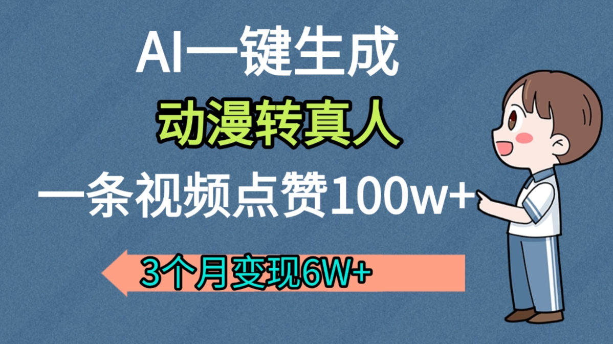 AI动漫转真人，一条视频点赞100w+，我3个月变现了6W多搞钱网创吧-网创项目资源站-副业项目-创业项目-搞钱项目搞钱网创吧