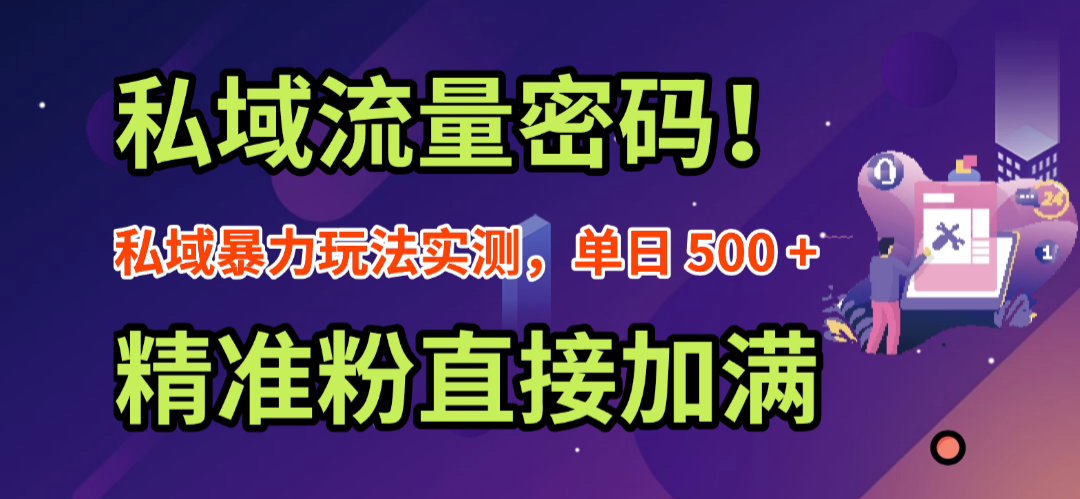 私域流量密码！私域暴力玩法实测，单日 500 + 精准粉直接加满搞钱网创吧-网创项目资源站-副业项目-创业项目-搞钱项目搞钱网创吧