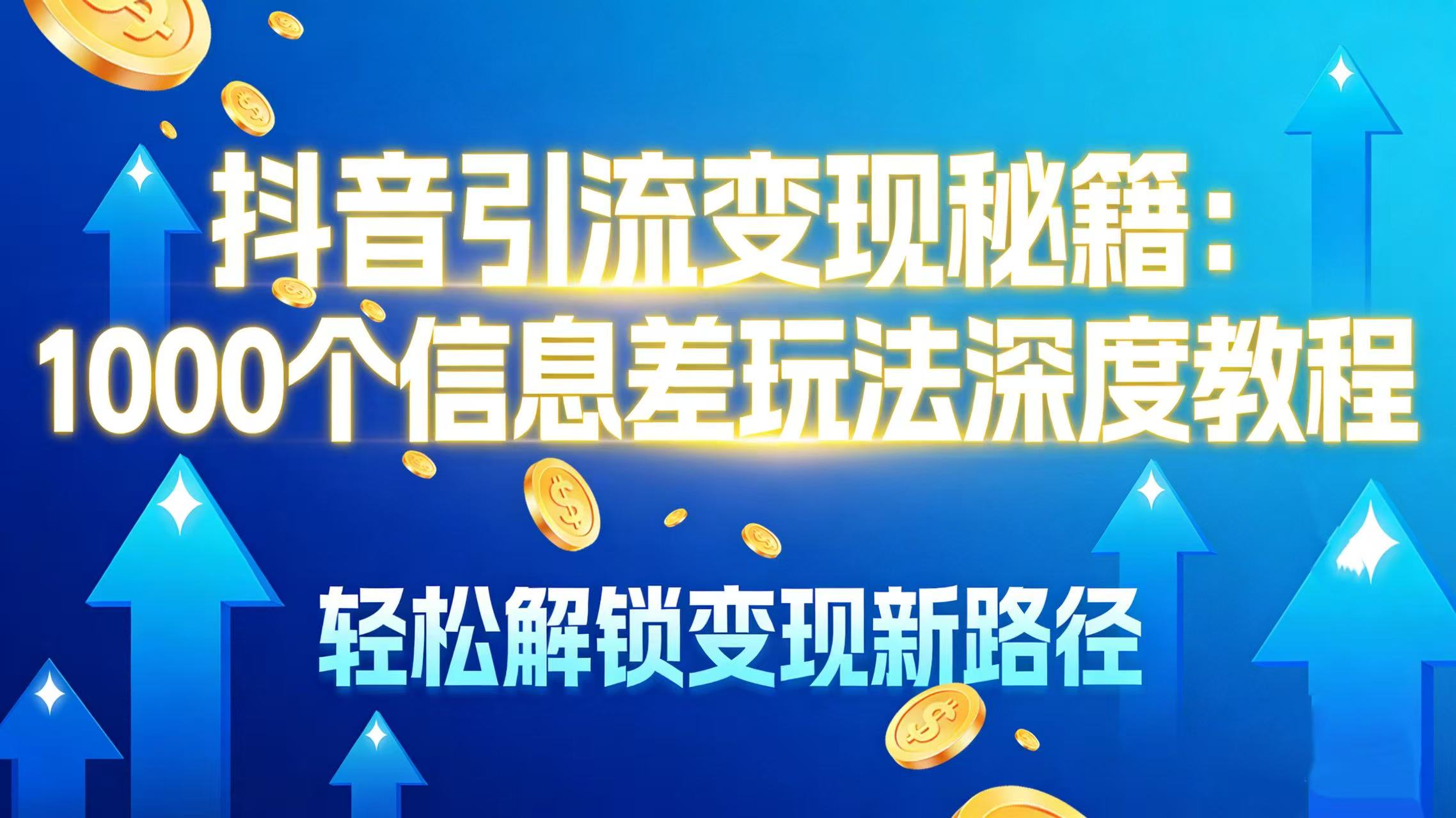 抖音引流变现秘籍:1000 个信息差玩法深度教程,轻松解锁变现新路径搞钱网创吧-网创项目资源站-副业项目-创业项目-搞钱项目搞钱网创吧