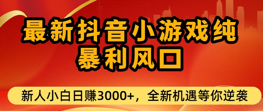 最新抖音小游戏纯暴利风口!小白单日稳赚3000+,全新机遇千万别错过搞钱网创吧-网创项目资源站-副业项目-创业项目-搞钱项目搞钱网创吧
