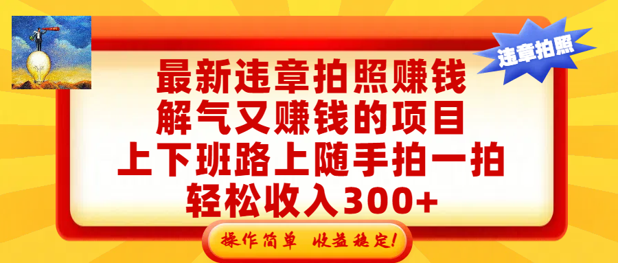最新违章拍照赚钱，解气又赚钱的项目，上下班路上随手拍一拍，轻松收入300+，悄悄的闷声发大财，操作简单，收益稳！搞钱网创吧-网创项目资源站-副业项目-创业项目-搞钱项目搞钱网创吧