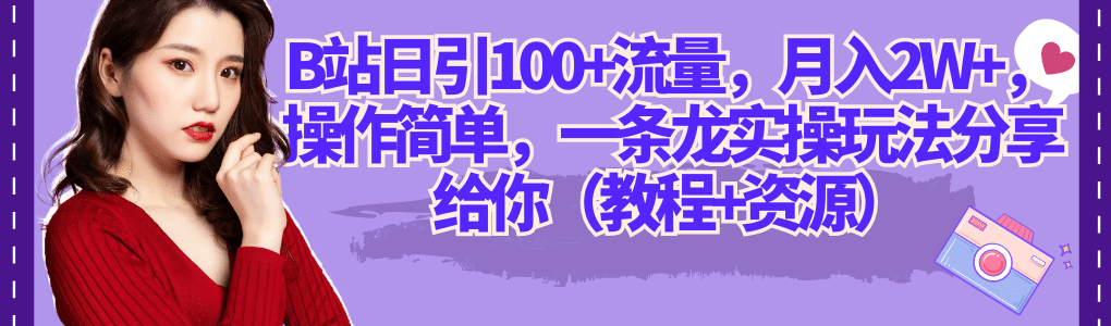 B站日引100+流量，月入2W+，操作简单，一条龙实操玩法分享给你（教程+资源）搞钱网创吧-网创项目资源站-副业项目-创业项目-搞钱项目搞钱网创吧