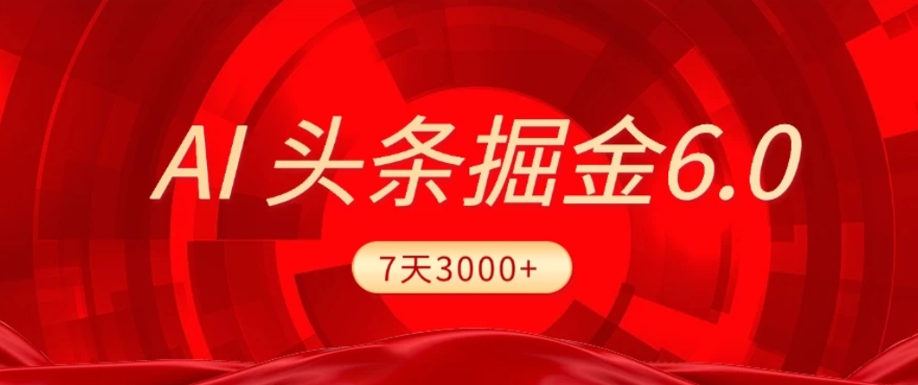 2026最新AI头条6.0，7天挣了3000+，操作很简单，小白可以照做（附详细教程）搞钱网创吧-网创项目资源站-副业项目-创业项目-搞钱项目搞钱网创吧