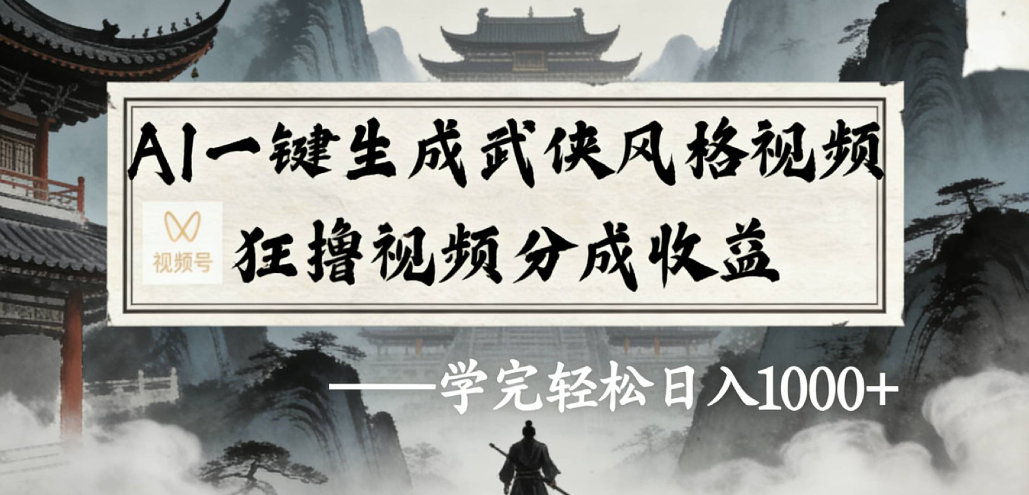 AI一键生成武侠风格视频视频号狂撸视频分成收益搞钱网创吧-网创项目资源站-副业项目-创业项目-搞钱项目搞钱网创吧