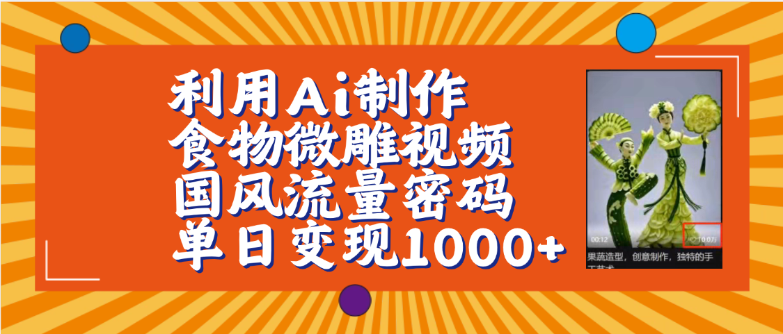 利用Ai制作食物微雕视频,国风流量密码,单日变现1000+【保姆级教程】搞钱网创吧-网创项目资源站-副业项目-创业项目-搞钱项目搞钱网创吧