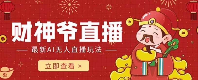 抖音快手财神爷AI智能直播间 无需真人出镜实时互动 不封号礼物打赏赚到手软搞钱网创吧-网创项目资源站-副业项目-创业项目-搞钱项目搞钱网创吧
