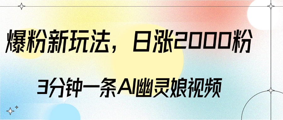 爆粉新玩法,3分钟一条AI幽灵娘视频,日涨2000粉丝,多种变现方式搞钱网创吧-网创项目资源站-副业项目-创业项目-搞钱项目搞钱网创吧