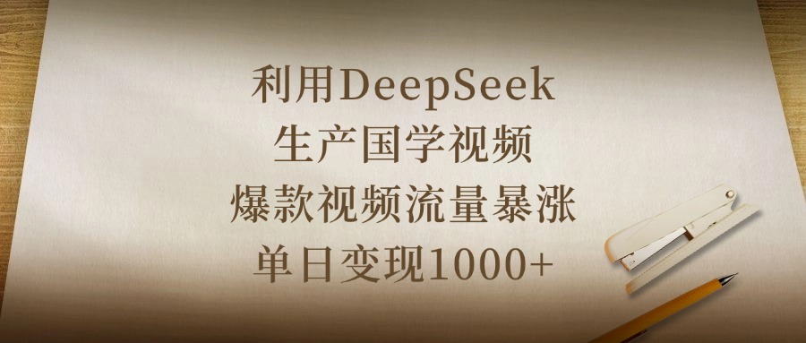 利用DeepSeek生产国学视频,爆款视频流量暴涨,单日变现1000+搞钱网创吧-网创项目资源站-副业项目-创业项目-搞钱项目搞钱网创吧