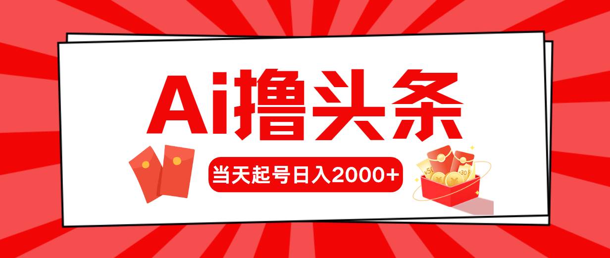AI撸头条，当天起号，第二天见收益，日入2000+搞钱网创吧-网创项目资源站-副业项目-创业项目-搞钱项目搞钱网创吧