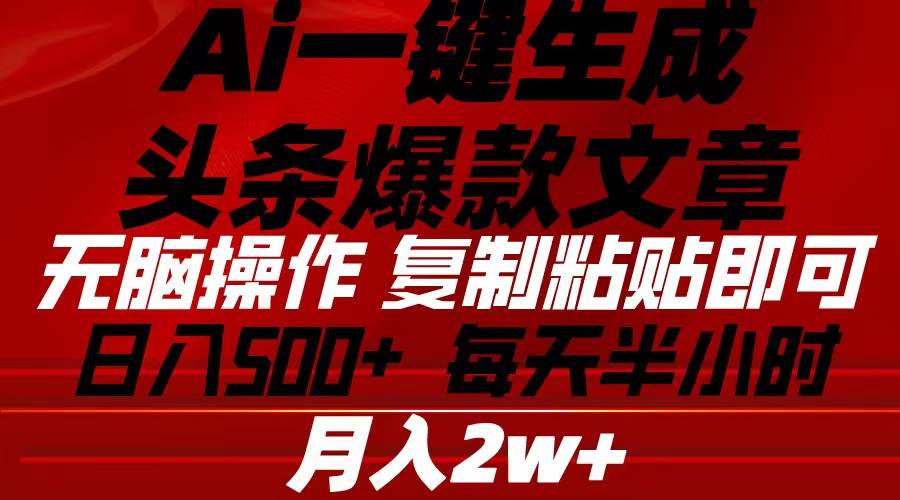 Ai一键生成头条爆款文章 复制粘贴即可简单易上手小白首选 日入500+搞钱网创吧-网创项目资源站-副业项目-创业项目-搞钱项目搞钱网创吧
